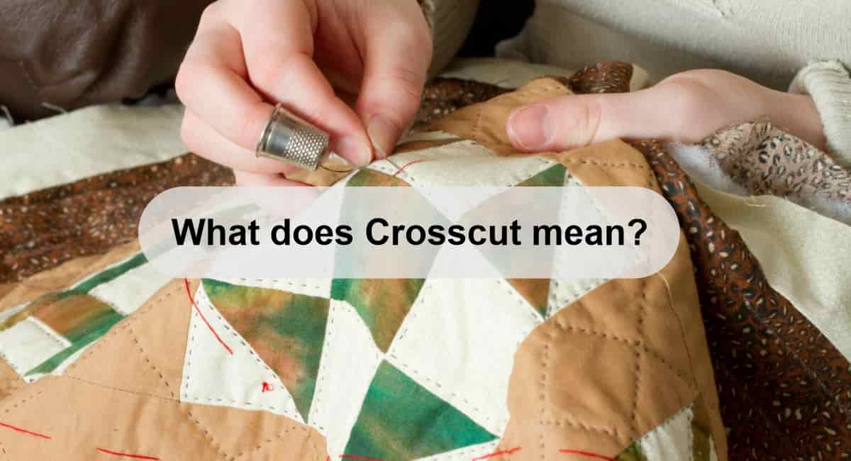 What does Crosscut mean in Quilting?